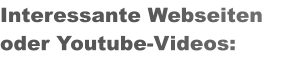 Interessante Webseiten oder Youtube-Videos: